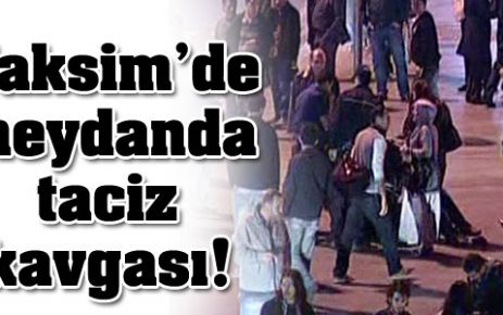 Taksim Meydan'da taciz kavgası