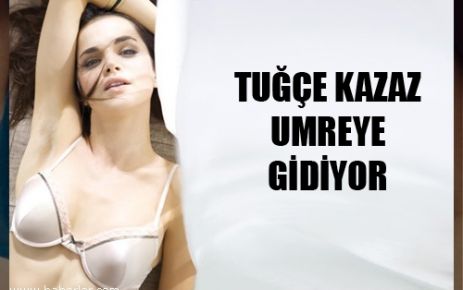 Tuğçe Kazaz Umreye Gidiyor