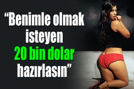 'Benimle olmak isteyen 20 bin dolar hazırlasın'