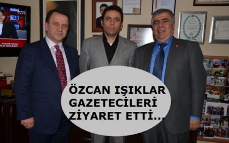 Özcan Işıklar’dan gazetecilere ziyaret