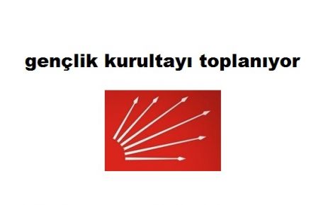 CHP GENÇLİK KURULTAYI TOPLANIYOR