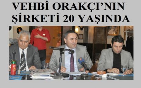 VEHBİ ORAKÇI’NIN ŞİRKETİ 20 YAŞINDA