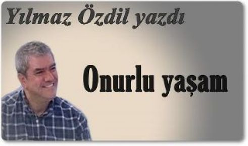 YILMAZ ÖZDİL YAZDI: ONURLU YAŞAM