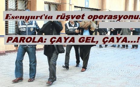 Esenyurt'ta rüşvet operasyonu...