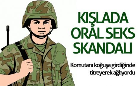 Kışlada oral seks skandalı