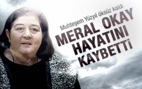 Meral Okay hayatını kaybetti