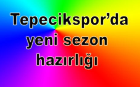 Tepecikspor’da yeni sezon hazırlığı