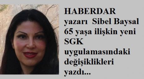 65 YAŞA İLİŞKİN YENİ SGK UYGULAMASI