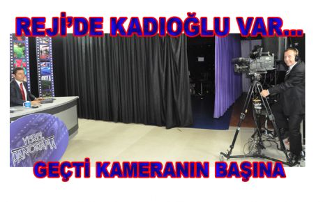 KADIOĞLU KAMERANIN BAŞINDA