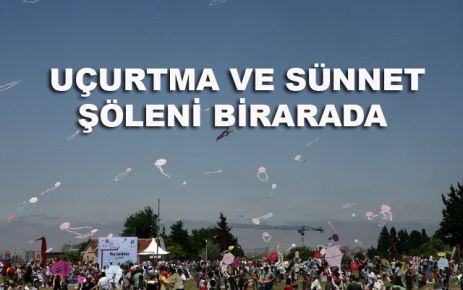 UÇURTMA VE SÜNNET ŞÖLENİ BİRARADA