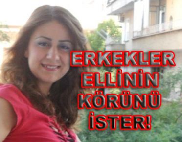 ERKEKLER ELLİNİN KÖRÜNÜ İSTER