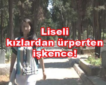 Liseli kızlardan ürperten işkence!