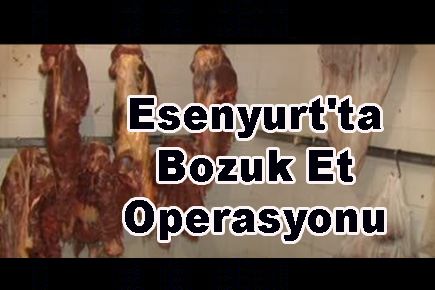 Esenyurt'ta Bozuk Et Operasyonu