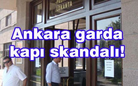 Ankara garda kapı skandalı!