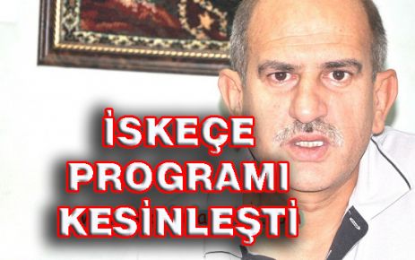 İSKEÇE PROGRAMI KESİNLEŞTİ