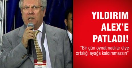 Aziz Yıldırım Alex'e Patladı