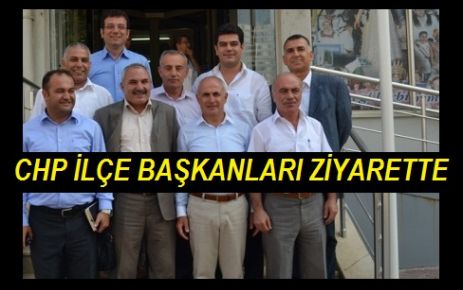 CHP İLÇE BAŞKANLARI ZİYARETTE