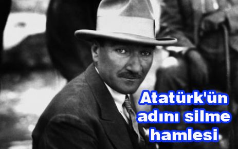 Atatürk'ün adını silme hamlesi