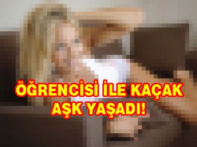 ÖĞRENCİSİ İLE KAÇAK AŞK YAŞADI!