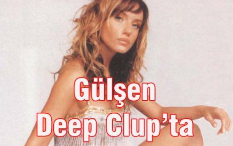 Gülşen Deep Clup’ta