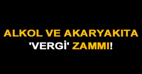 Alkol ve akaryakıta 'vergi' zammı