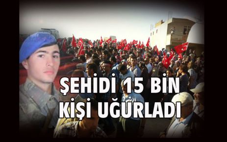 ŞEHİDİ 15 BİN KİŞİ UĞURLADI