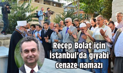 Recep Bolat için İstanbul’da gıyabi cenaze namazı