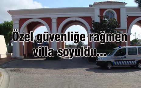 Özel güvenliğe rağmen villa soyuldu.