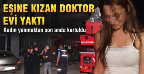 Eşine Kızan Doktor Evi Yaktı