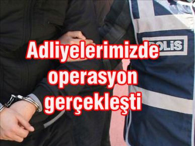 Adliyelerimizde operasyon