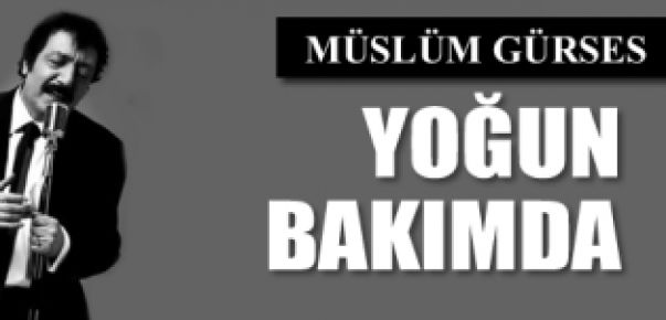 Müslüm Gürses yoğun bakımda