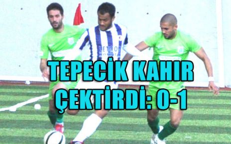 TEPECİK KAHIR ÇEKTİRDİ: 0-1