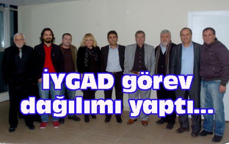 İYGAD görev dağılımı yaptı…