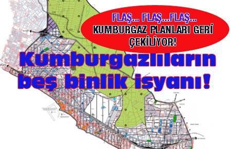 KUMBURGAZ PLANLARI GERİ ÇEKİLİYOR!