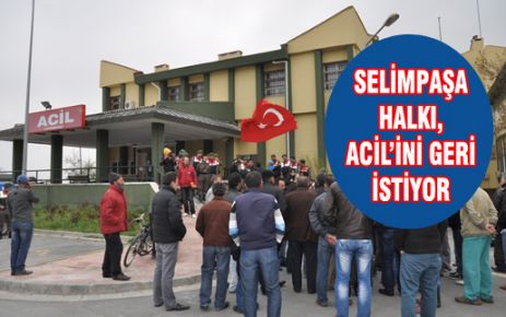 SELİMPAŞA HALKI, ACİL’İNİ GERİ İSTİYOR