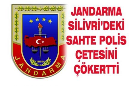 JANDARMA SAHTE POLİS ÇETESİNİ ÇÖKERTTİ