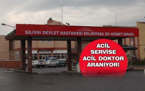 ACİL SERVİSE ACİL DOKTOR ARANIYOR!