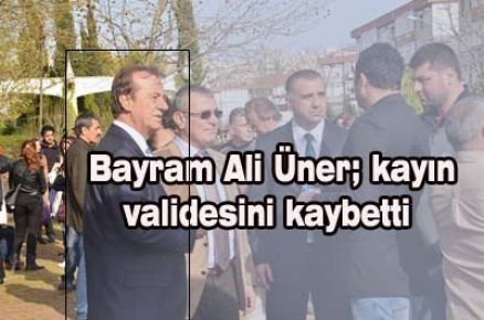 Bayram Ali Üner; kayın validesini kaybetti