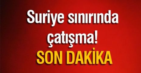 Suriye Sınırında Çatışma Çıktı