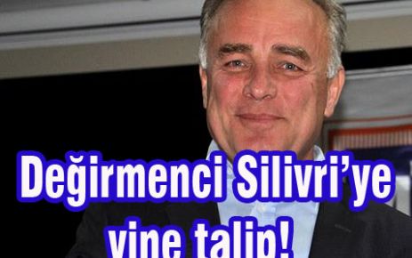 Değirmenci Silivri’ye yine talip!