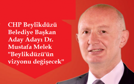 Mustafa Melek 'Beylikdüzü'ün vizyonu değişecek'