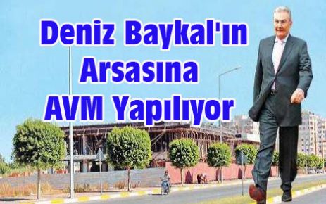 Deniz Baykal'ın Arsasına AVM Yapılıyor