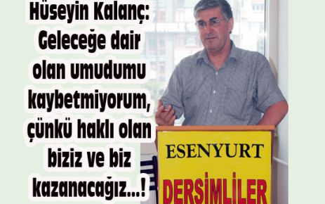 Hüseyin Kalanç: Haklıyız, kazanacağız!