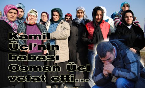 Kamil Üci’nin babası Osman Üci hayatını kaybetti.