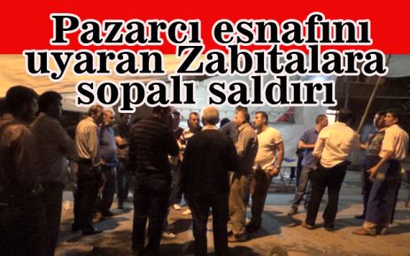 Pazarcı esnafını uyaran Zabıtalara sopalı saldırı