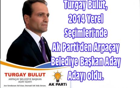 Turgay Bulut, Arpaçay'dan aday!