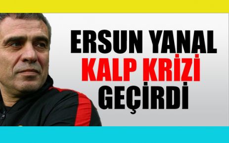 Ersun Yanal kalp krizi geçirdi