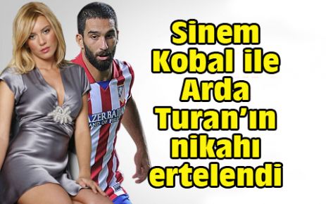 Sinem Kobal ile Arda Turan’ın nikahı ertelendi