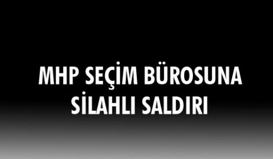 MHP Esenyurt seçim bürosuna silahlı saldırı