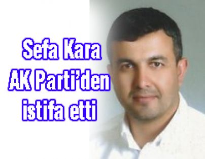 Sefa Kara AK Parti’den istifa etti